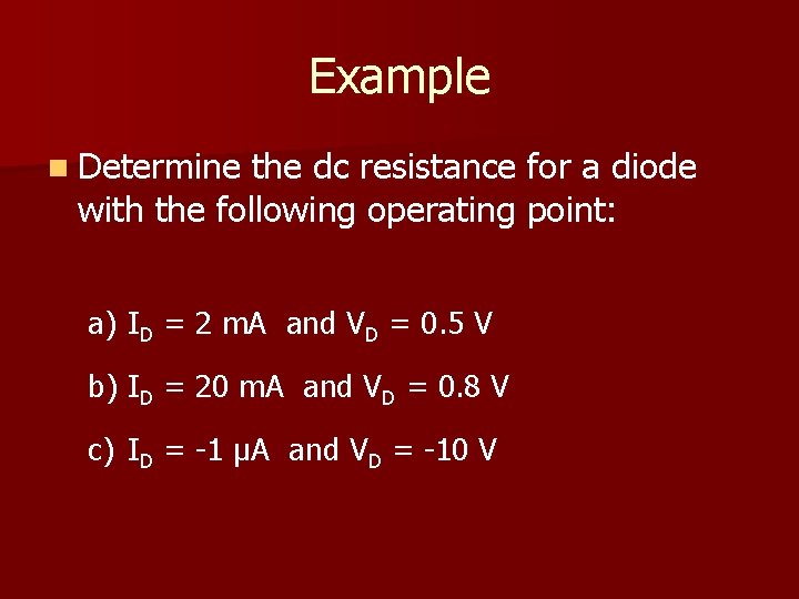 Example n Determine the dc resistance for a diode with the following operating point: