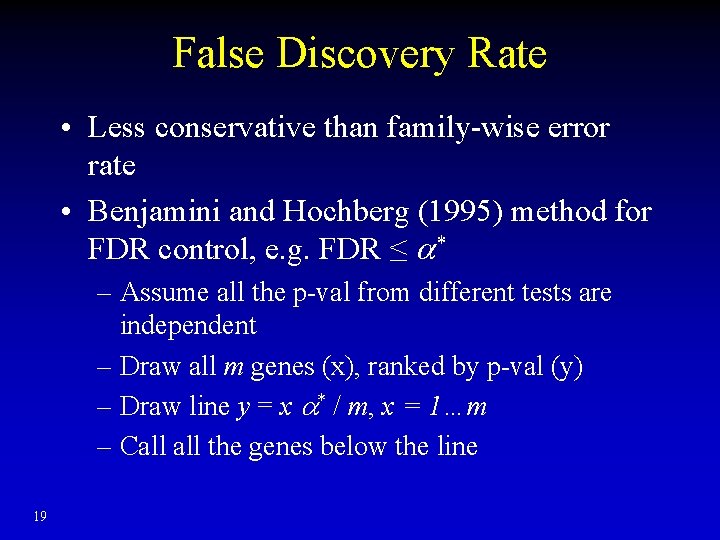 False Discovery Rate • Less conservative than family-wise error rate • Benjamini and Hochberg