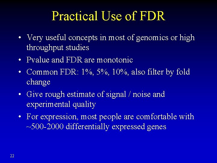 Practical Use of FDR • Very useful concepts in most of genomics or high