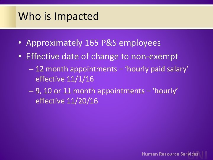 Who is Impacted • Approximately 165 P&S employees • Effective date of change to