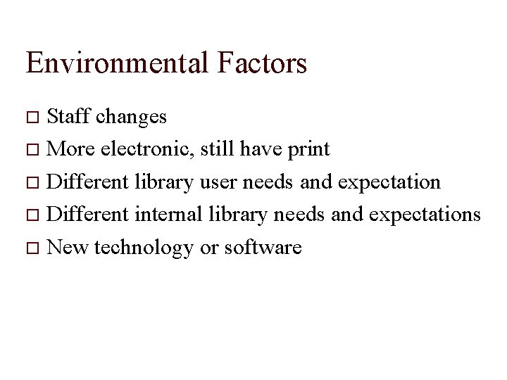 Environmental Factors Staff changes More electronic, still have print Different library user needs and