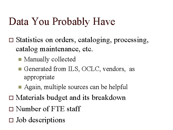 Data You Probably Have Statistics on orders, cataloging, processing, catalog maintenance, etc. Manually collected