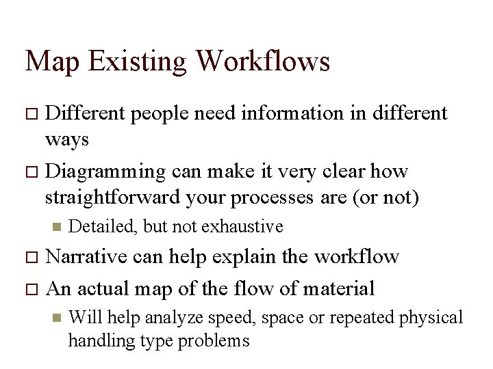 Map Existing Workflows Different people need information in different ways Diagramming can make it