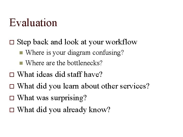 Evaluation Step back and look at your workflow Where is your diagram confusing? Where