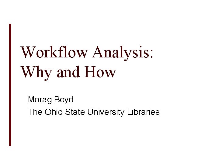 Workflow Analysis: Why and How Morag Boyd The Ohio State University Libraries 