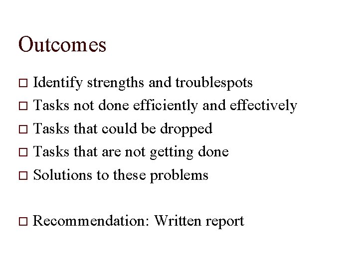 Outcomes Identify strengths and troublespots Tasks not done efficiently and effectively Tasks that could