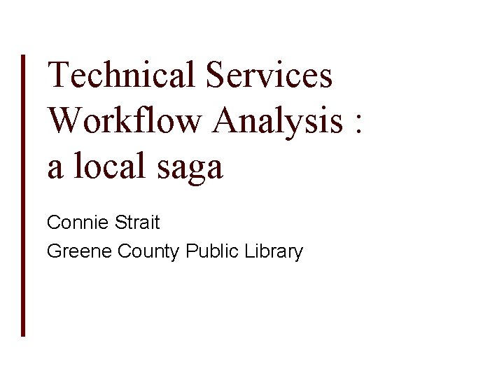 Technical Services Workflow Analysis : a local saga Connie Strait Greene County Public Library