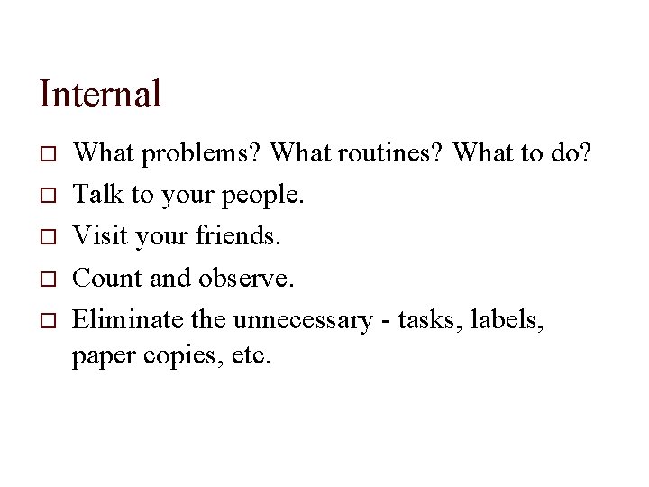 Internal What problems? What routines? What to do? Talk to your people. Visit your