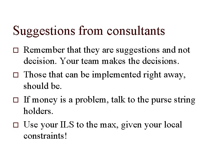Suggestions from consultants Remember that they are suggestions and not decision. Your team makes