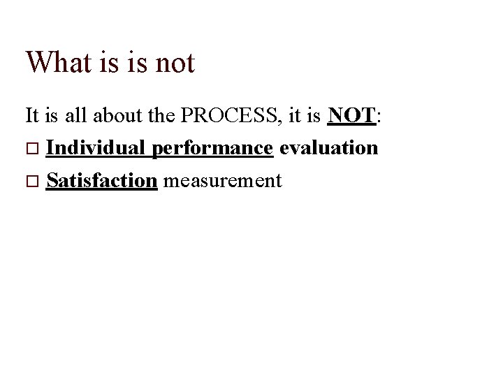 What is is not It is all about the PROCESS, it is NOT: Individual