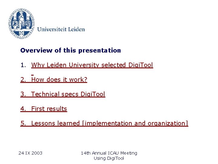 Overview of this presentation 1. Why Leiden University selected Digi. Tool 2. How does