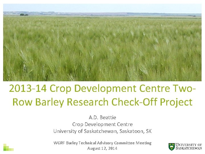 2013 -14 Crop Development Centre Two. Row Barley Research Check-Off Project A. D. Beattie