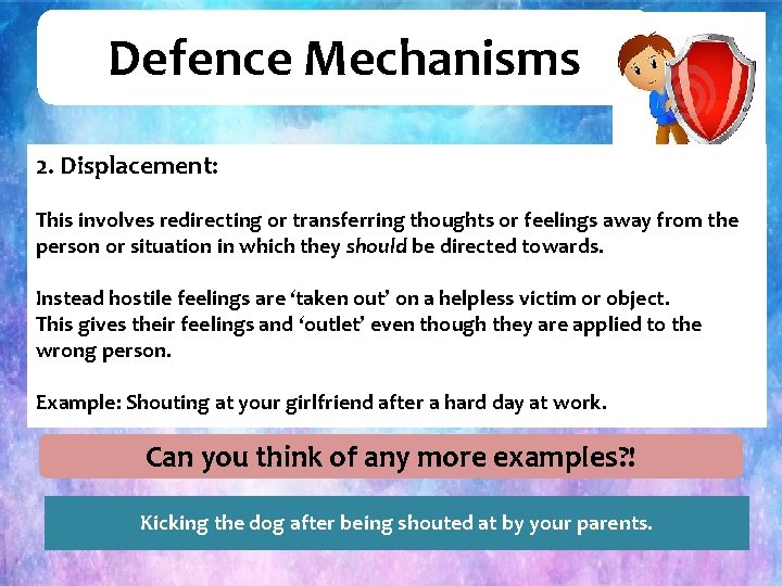 Defence Mechanisms 2. Displacement: This involves redirecting or transferring thoughts or feelings away from