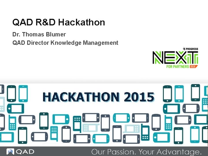 QAD R&D Hackathon Dr. Thomas Blumer QAD Director Knowledge Management 