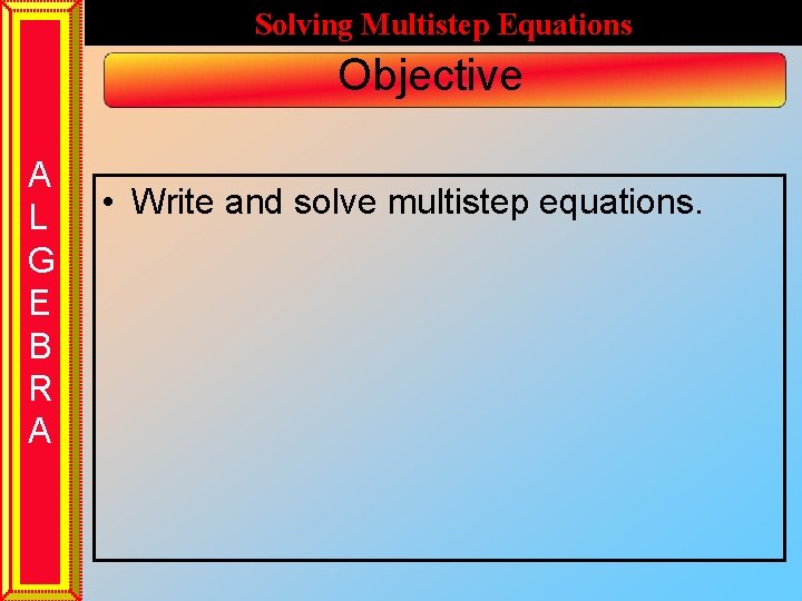 Solving Multistep Equations Objective A L G E B R A • Write and