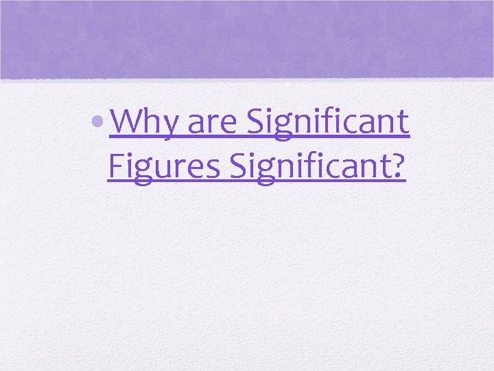 • Why are Significant Figures Significant? • Why are Significant Figures Significant?
