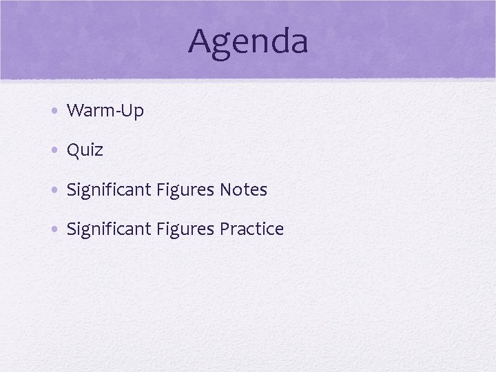 Agenda • Warm-Up • Quiz • Significant Figures Notes • Significant Figures Practice Agenda • Warm-Up • Quiz • Significant Figures Notes • Significant Figures Practice