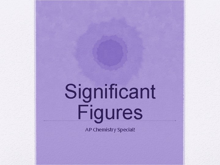 Significant Figures AP Chemistry Special! Significant Figures AP Chemistry Special!