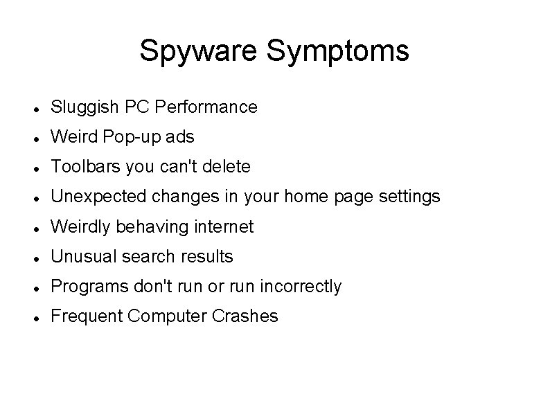 Spyware Symptoms Sluggish PC Performance Weird Pop-up ads Toolbars you can't delete Unexpected changes Spyware Symptoms Sluggish PC Performance Weird Pop-up ads Toolbars you can't delete Unexpected changes