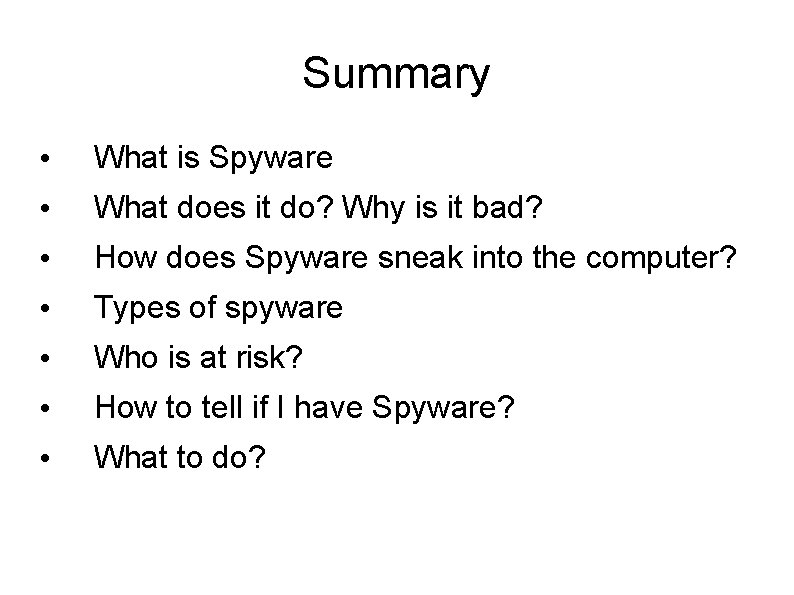 Summary • What is Spyware • What does it do? Why is it bad? Summary • What is Spyware • What does it do? Why is it bad?