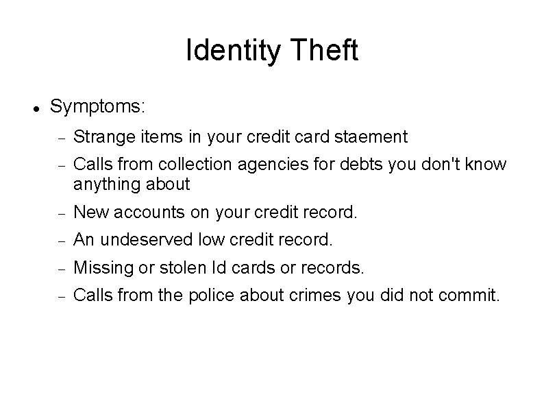 Identity Theft Symptoms: Strange items in your credit card staement Calls from collection agencies Identity Theft Symptoms: Strange items in your credit card staement Calls from collection agencies