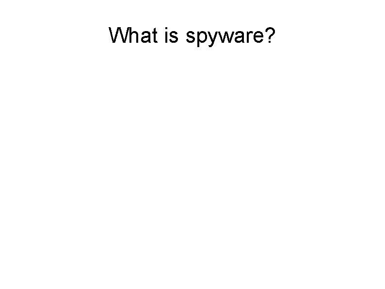What is spyware? What is spyware?