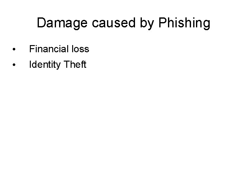 Damage caused by Phishing • Financial loss • Identity Theft Damage caused by Phishing • Financial loss • Identity Theft