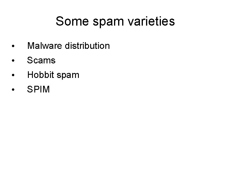 Some spam varieties • Malware distribution • Scams • Hobbit spam • SPIM Some spam varieties • Malware distribution • Scams • Hobbit spam • SPIM