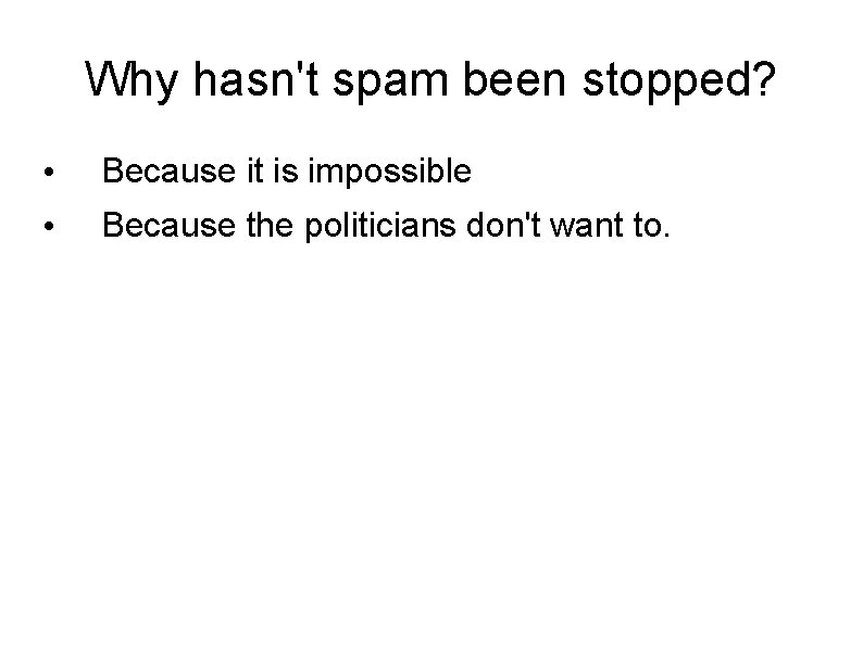 Why hasn't spam been stopped? • Because it is impossible • Because the politicians Why hasn't spam been stopped? • Because it is impossible • Because the politicians