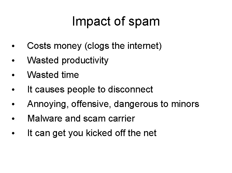 Impact of spam • Costs money (clogs the internet) • Wasted productivity • Wasted Impact of spam • Costs money (clogs the internet) • Wasted productivity • Wasted