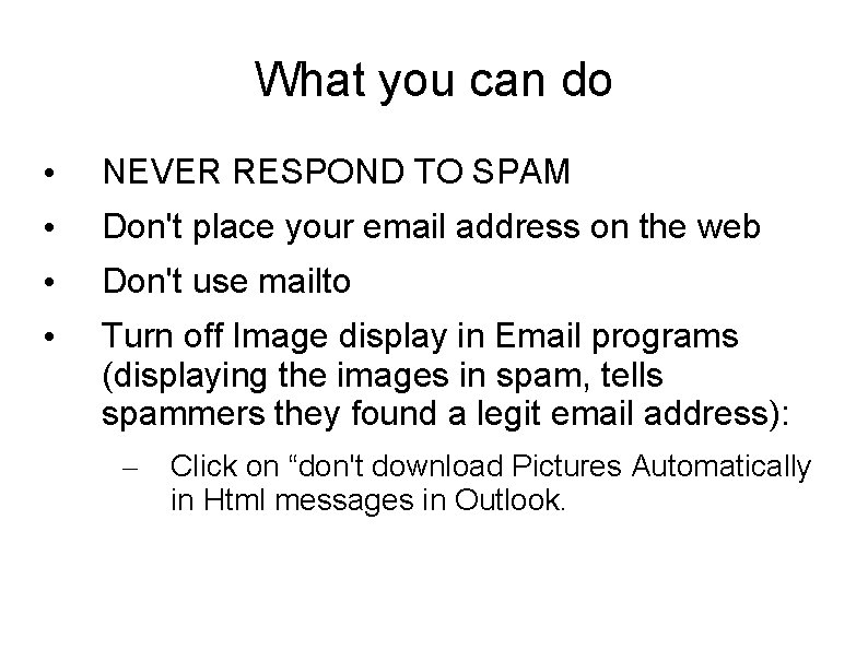 What you can do • NEVER RESPOND TO SPAM • Don't place your email What you can do • NEVER RESPOND TO SPAM • Don't place your email