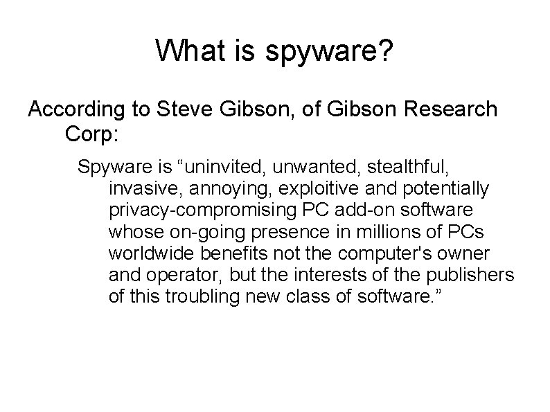 What is spyware? According to Steve Gibson, of Gibson Research Corp: Spyware is “uninvited, What is spyware? According to Steve Gibson, of Gibson Research Corp: Spyware is “uninvited,