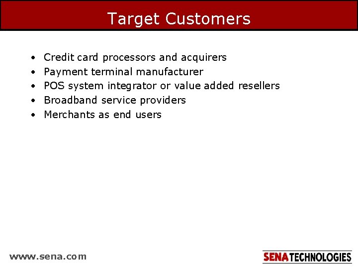 Target Customers • • • Credit card processors and acquirers Payment terminal manufacturer POS