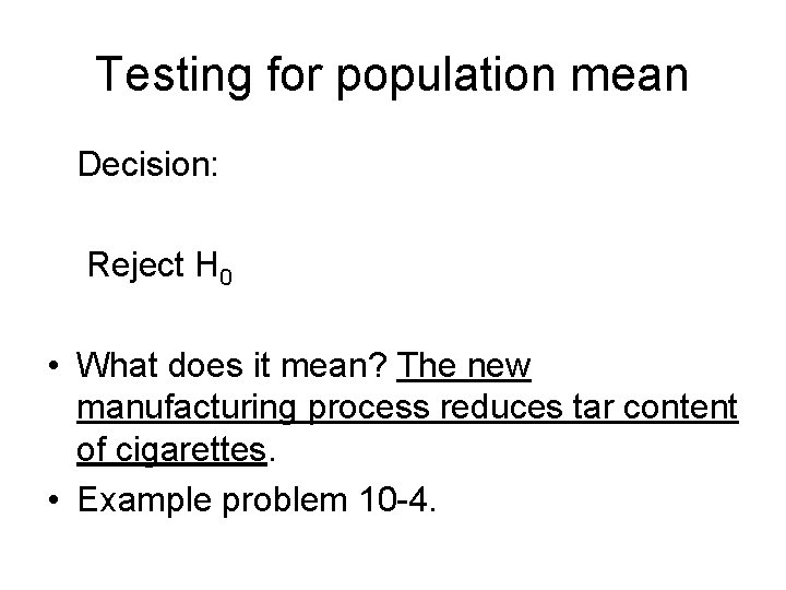 Testing for population mean Decision: Reject H 0 • What does it mean? The