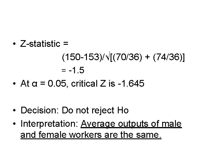  • Z-statistic = (150 -153)/√[(70/36) + (74/36)] = -1. 5 • At α