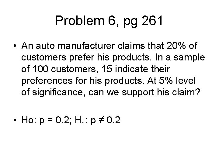 Problem 6, pg 261 • An auto manufacturer claims that 20% of customers prefer