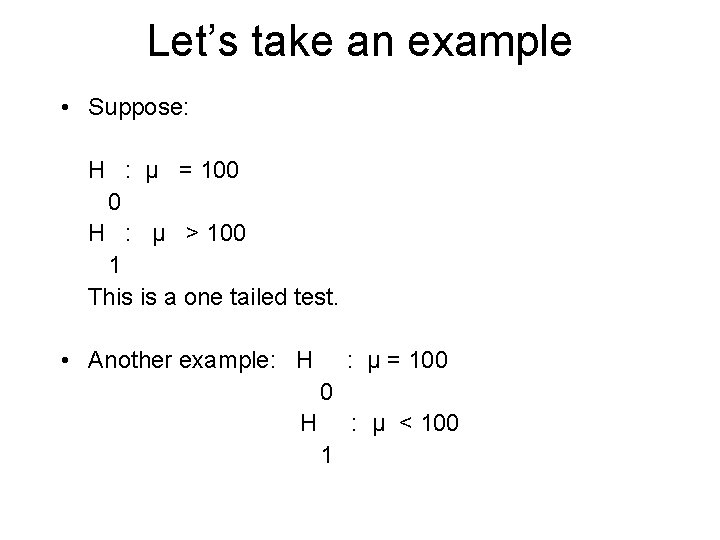 Let’s take an example • Suppose: H : μ = 100 0 H :