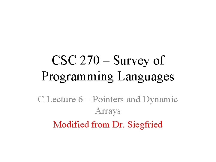 CSC 270 – Survey of Programming Languages C Lecture 6 – Pointers and Dynamic