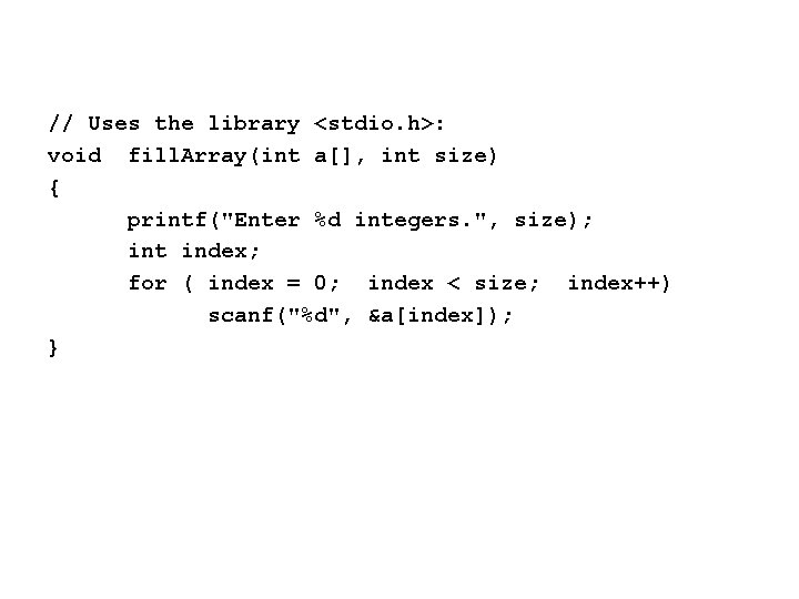 // Uses the library <stdio. h>: void fill. Array(int a[], int size) { printf("Enter