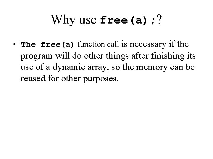 Why use free(a); ? • The free(a) function call is necessary if the program