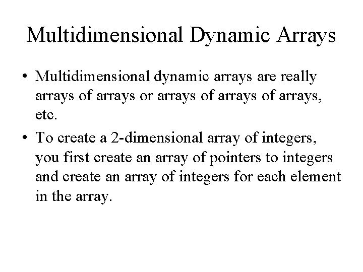 Multidimensional Dynamic Arrays • Multidimensional dynamic arrays are really arrays of arrays or arrays