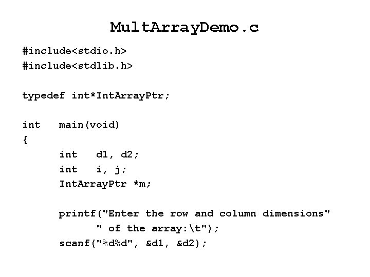 Mult. Array. Demo. c #include<stdio. h> #include<stdlib. h> typedef int*Int. Array. Ptr; int {