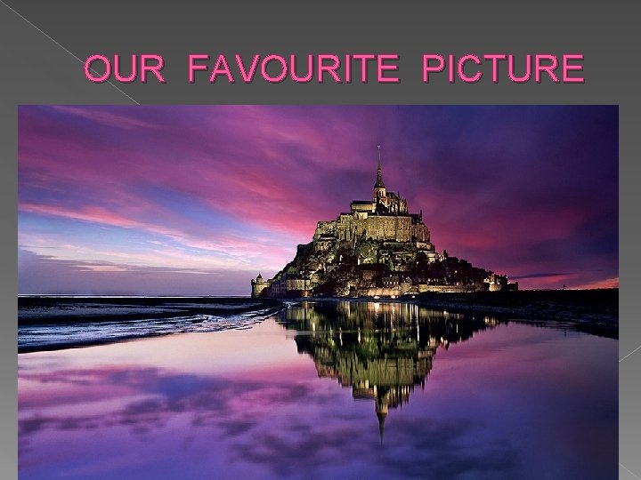 OUR FAVOURITE PICTURE OUR FAVOURITE PICTURE