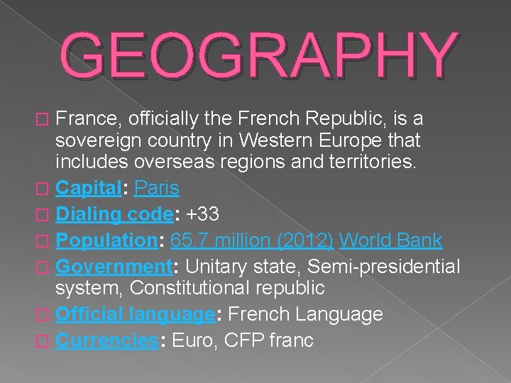 GEOGRAPHY France, officially the French Republic, is a sovereign country in Western Europe that