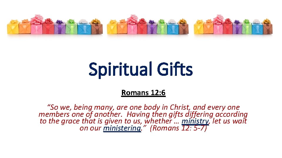 Spiritual Gifts Romans 12: 6 “So we, being many, are one body in Christ,