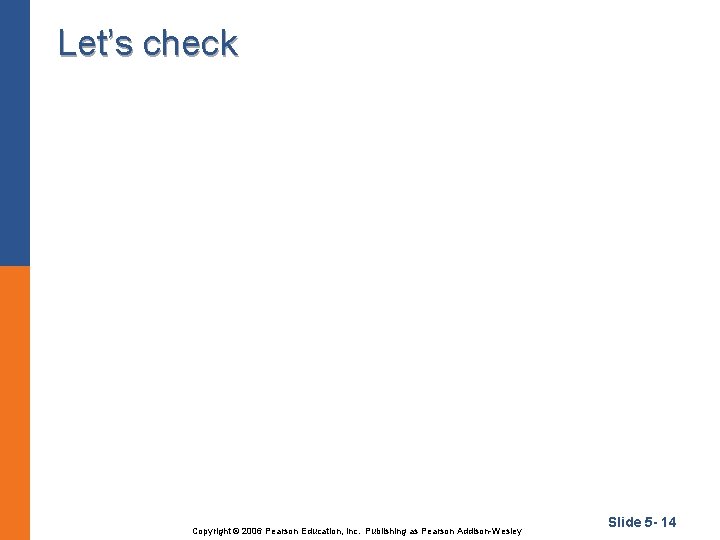 Let’s check Copyright © 2006 Pearson Education, Inc. Publishing as Pearson Addison-Wesley Slide 5