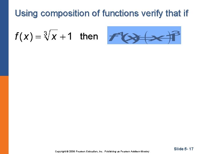 Using composition of functions verify that if then Copyright © 2006 Pearson Education, Inc.