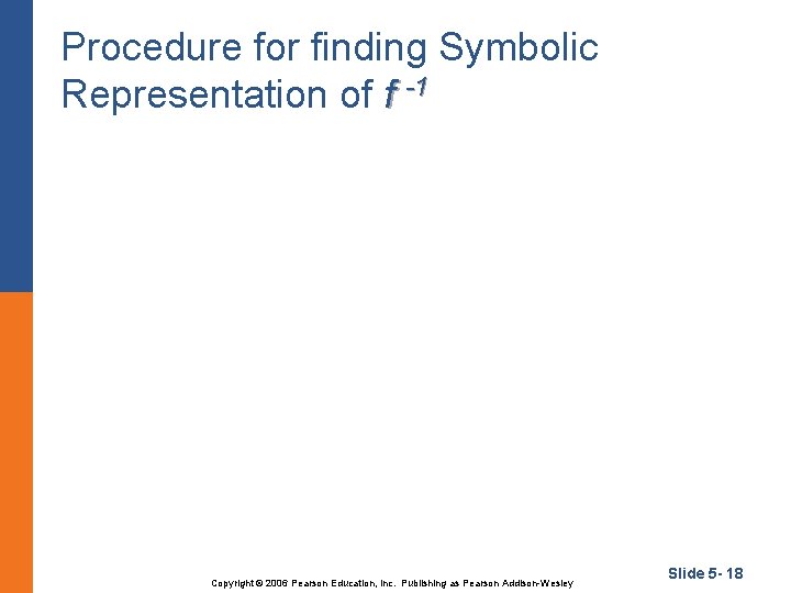 Procedure for finding Symbolic Representation of f -1 Copyright © 2006 Pearson Education, Inc.