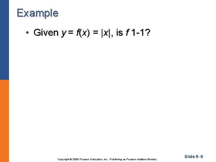 Example • Given y = f(x) = |x|, is f 1 -1? Copyright ©