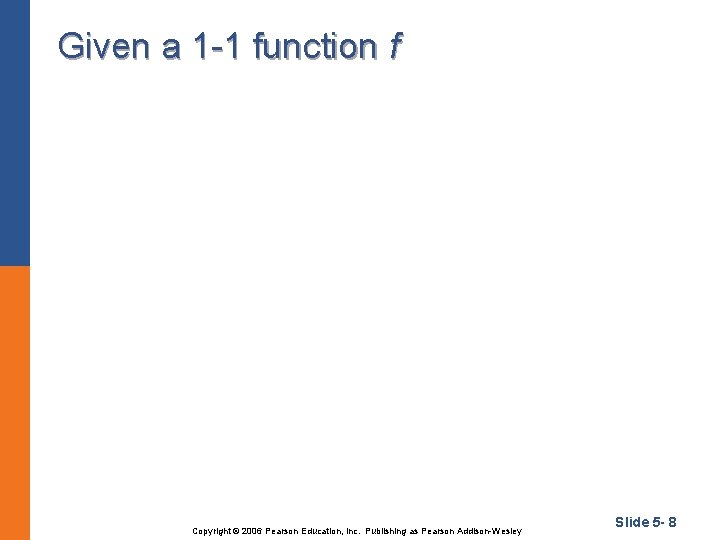 Given a 1 -1 function f Copyright © 2006 Pearson Education, Inc. Publishing as